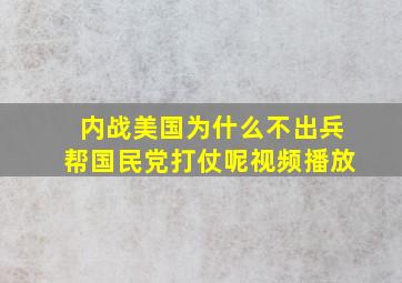 内战美国为什么不出兵帮国民党打仗呢视频播放