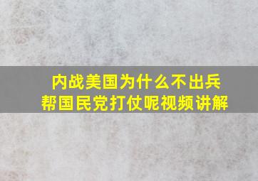 内战美国为什么不出兵帮国民党打仗呢视频讲解