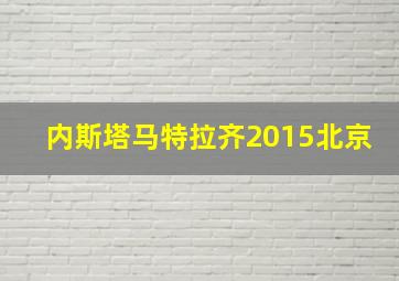 内斯塔马特拉齐2015北京