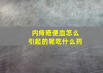 内痔疮便血怎么引起的呢吃什么药