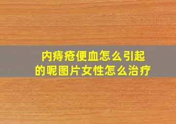 内痔疮便血怎么引起的呢图片女性怎么治疗