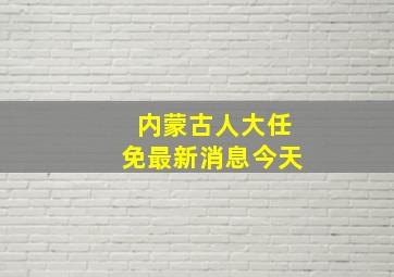 内蒙古人大任免最新消息今天