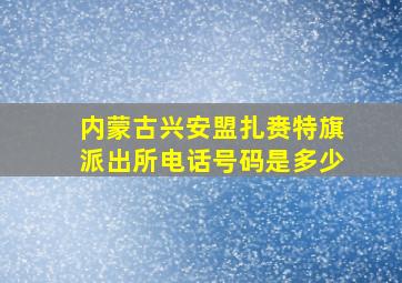 内蒙古兴安盟扎赉特旗派出所电话号码是多少