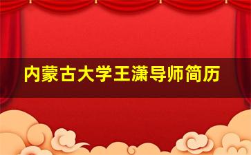 内蒙古大学王潇导师简历