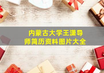 内蒙古大学王潇导师简历资料图片大全