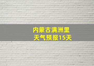 内蒙古满洲里天气预报15天