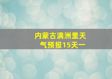 内蒙古满洲里天气预报15天一