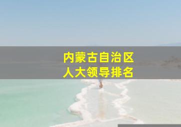 内蒙古自治区人大领导排名