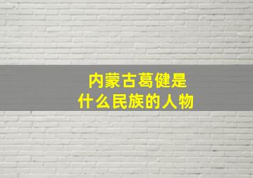 内蒙古葛健是什么民族的人物