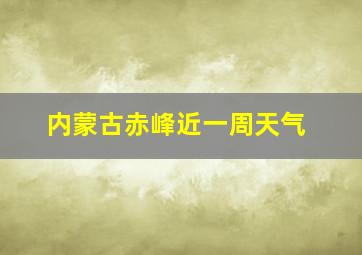 内蒙古赤峰近一周天气