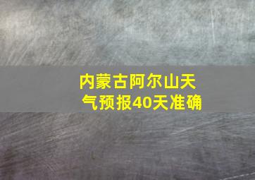 内蒙古阿尔山天气预报40天准确