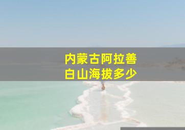 内蒙古阿拉善白山海拔多少