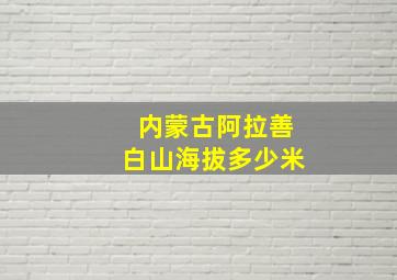 内蒙古阿拉善白山海拔多少米