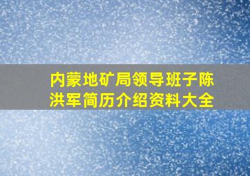 内蒙地矿局领导班子陈洪军简历介绍资料大全