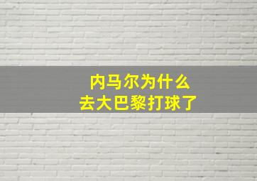 内马尔为什么去大巴黎打球了