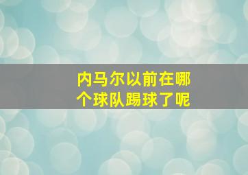 内马尔以前在哪个球队踢球了呢