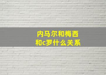 内马尔和梅西和c罗什么关系