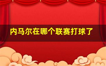 内马尔在哪个联赛打球了