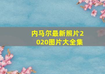 内马尔最新照片2020图片大全集