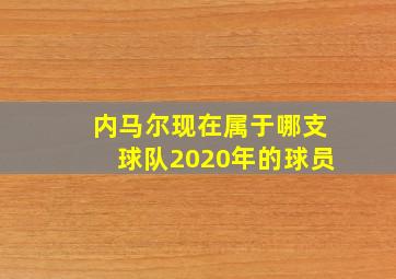 内马尔现在属于哪支球队2020年的球员