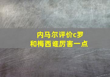 内马尔评价c罗和梅西谁厉害一点