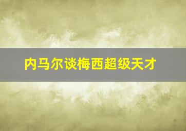 内马尔谈梅西超级天才