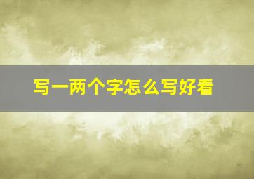 写一两个字怎么写好看