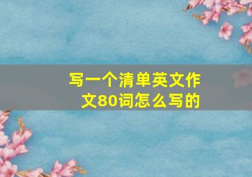 写一个清单英文作文80词怎么写的