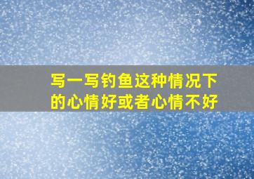 写一写钓鱼这种情况下的心情好或者心情不好