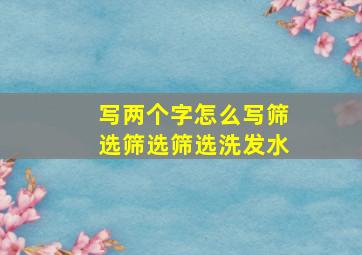 写两个字怎么写筛选筛选筛选洗发水