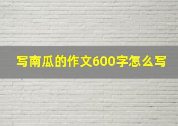 写南瓜的作文600字怎么写