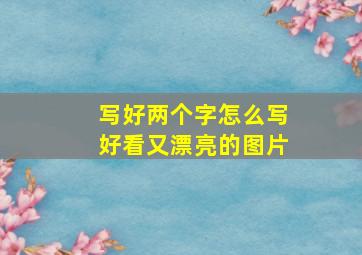 写好两个字怎么写好看又漂亮的图片