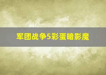 军团战争5彩蛋暗影魔