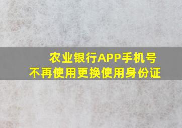 农业银行APP手机号不再使用更换使用身份证