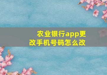 农业银行app更改手机号码怎么改