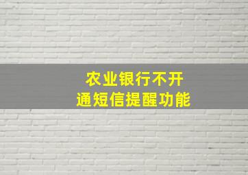 农业银行不开通短信提醒功能