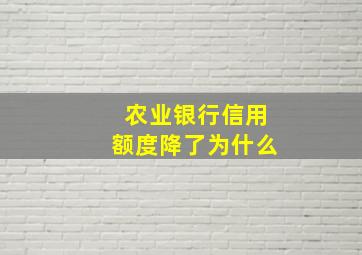 农业银行信用额度降了为什么