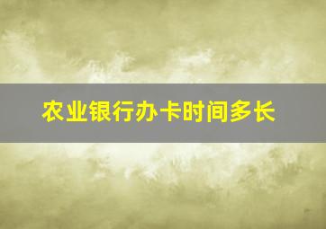 农业银行办卡时间多长