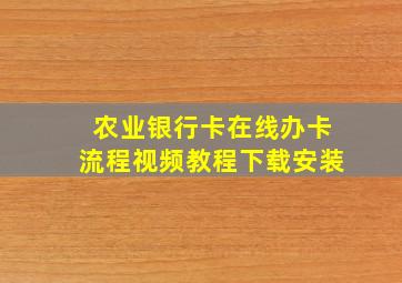 农业银行卡在线办卡流程视频教程下载安装