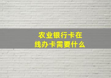 农业银行卡在线办卡需要什么