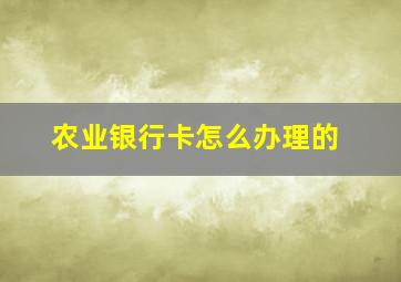 农业银行卡怎么办理的