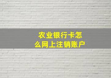 农业银行卡怎么网上注销账户