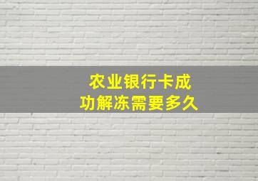 农业银行卡成功解冻需要多久