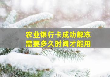 农业银行卡成功解冻需要多久时间才能用