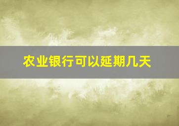 农业银行可以延期几天