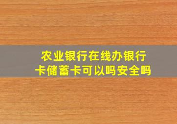 农业银行在线办银行卡储蓄卡可以吗安全吗