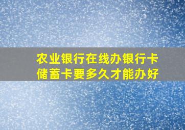 农业银行在线办银行卡储蓄卡要多久才能办好