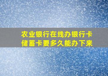 农业银行在线办银行卡储蓄卡要多久能办下来