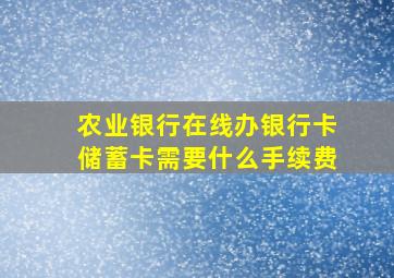 农业银行在线办银行卡储蓄卡需要什么手续费