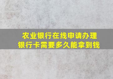 农业银行在线申请办理银行卡需要多久能拿到钱